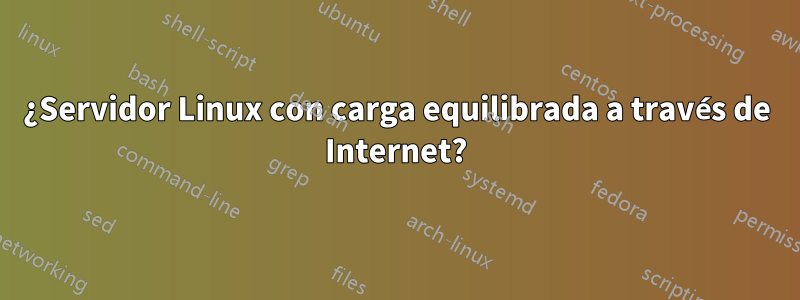 ¿Servidor Linux con carga equilibrada a través de Internet?