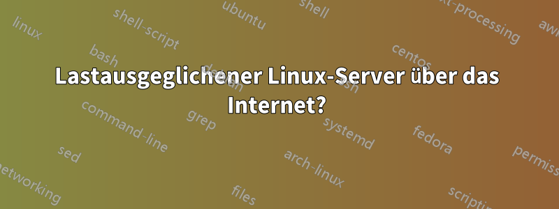 Lastausgeglichener Linux-Server über das Internet?