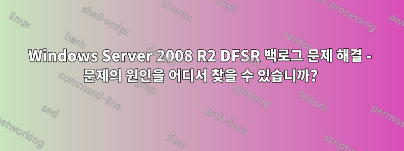 Windows Server 2008 R2 DFSR 백로그 문제 해결 - 문제의 원인을 어디서 찾을 수 있습니까?