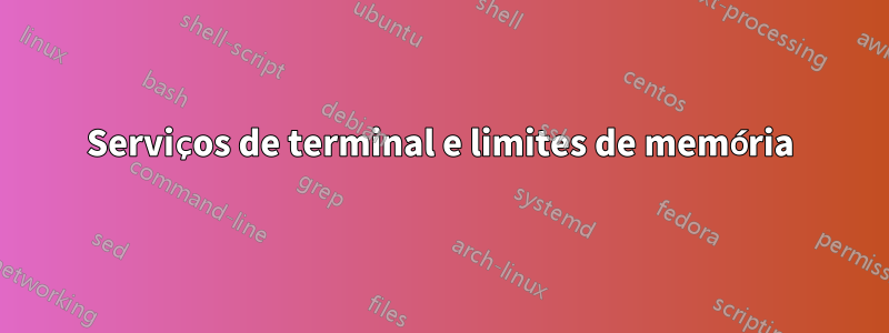Serviços de terminal e limites de memória