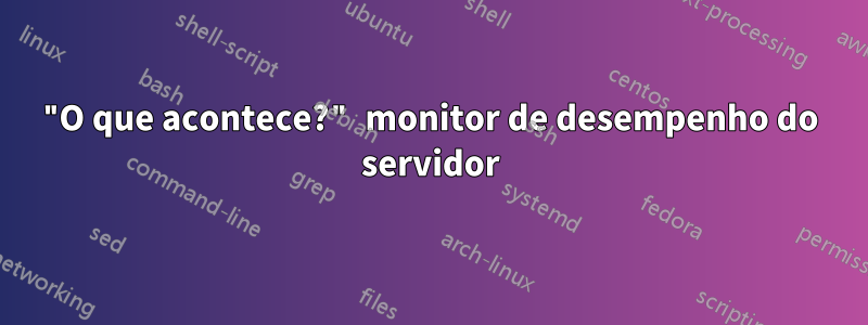 "O que acontece?" monitor de desempenho do servidor