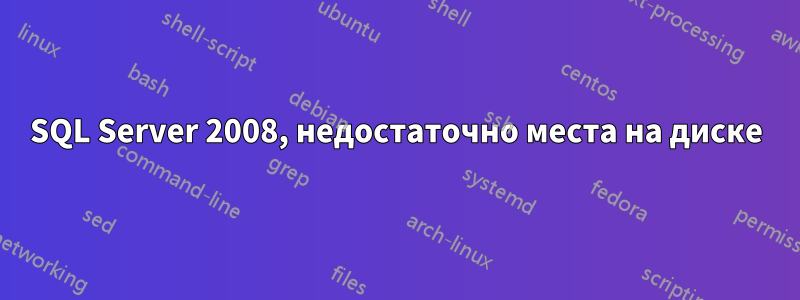SQL Server 2008, недостаточно места на диске