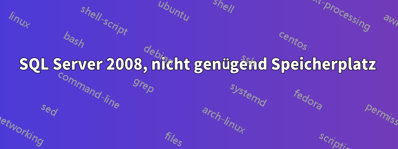SQL Server 2008, nicht genügend Speicherplatz