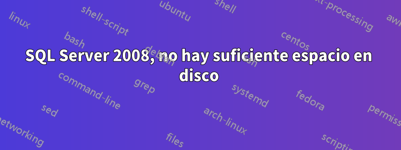 SQL Server 2008, no hay suficiente espacio en disco