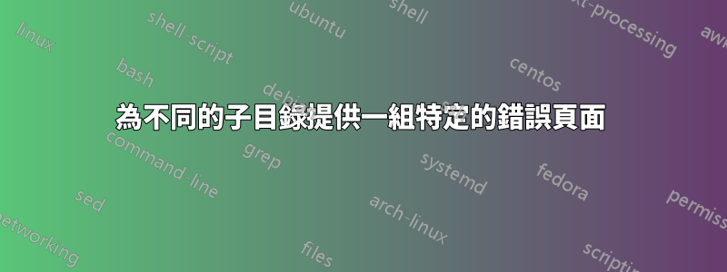 為不同的子目錄提供一組特定的錯誤頁面