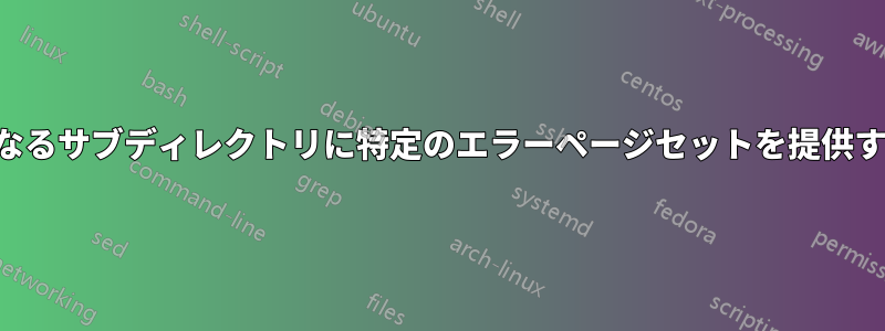 異なるサブディレクトリに特定のエラーページセットを提供する