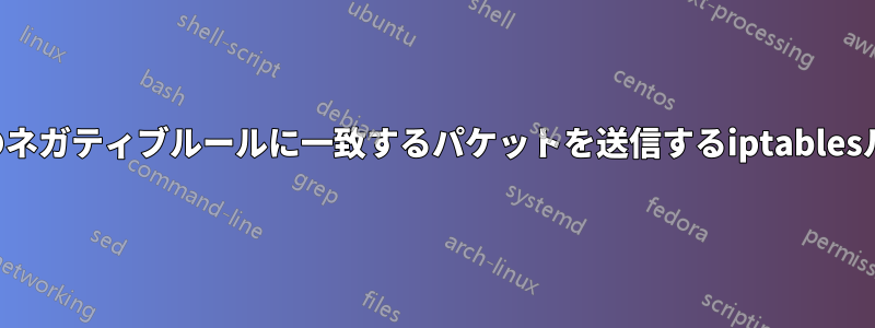 特定のネガティブルールに一致するパケットを送信するiptablesルール