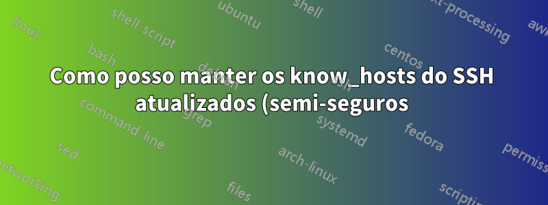 Como posso manter os know_hosts do SSH atualizados (semi-seguros)?