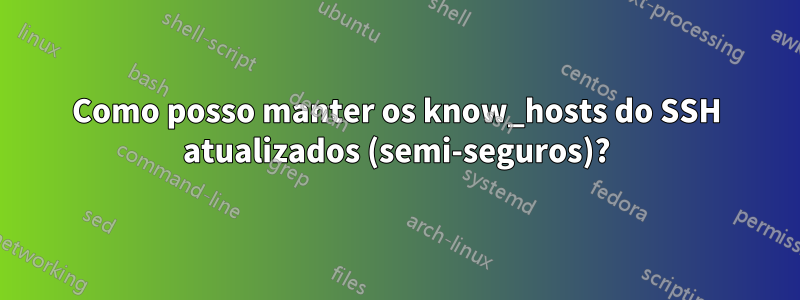 Como posso manter os know_hosts do SSH atualizados (semi-seguros)?