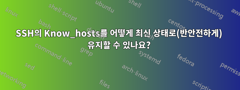 SSH의 Know_hosts를 어떻게 최신 상태로(반안전하게) 유지할 수 있나요?