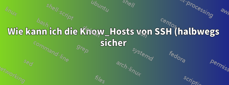 Wie kann ich die Know_Hosts von SSH (halbwegs sicher) auf dem neuesten Stand halten?