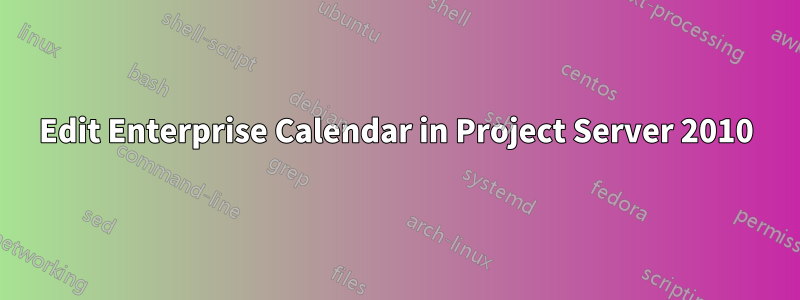 Edit Enterprise Calendar in Project Server 2010
