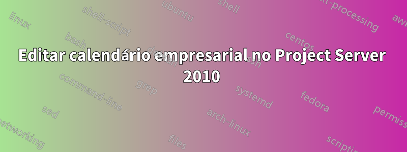 Editar calendário empresarial no Project Server 2010