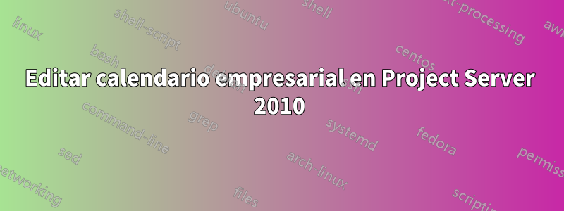 Editar calendario empresarial en Project Server 2010