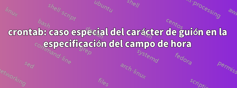 crontab: caso especial del carácter de guión en la especificación del campo de hora