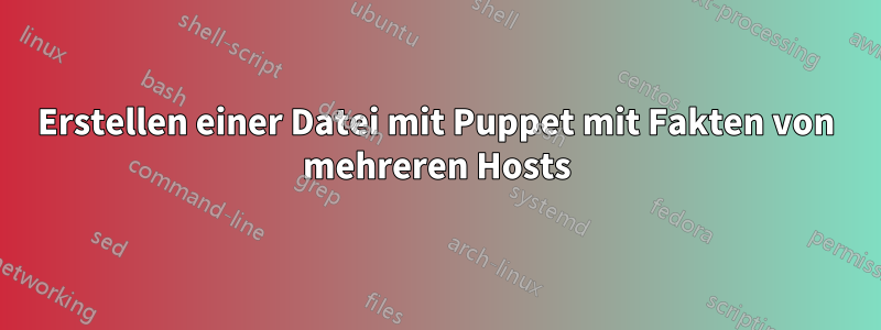 Erstellen einer Datei mit Puppet mit Fakten von mehreren Hosts