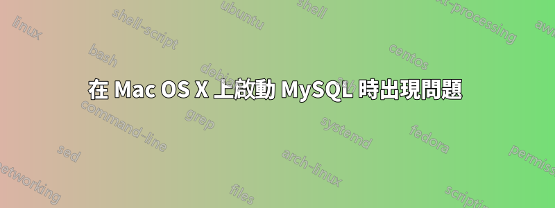 在 Mac OS X 上啟動 MySQL 時出現問題
