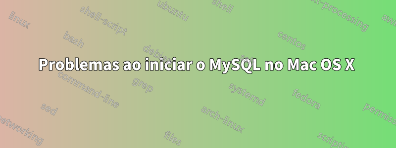 Problemas ao iniciar o MySQL no Mac OS X