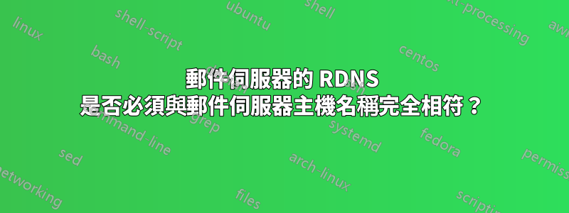 郵件伺服器的 RDNS 是否必須與郵件伺服器主機名稱完全相符？