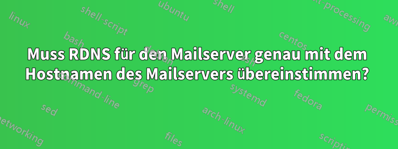 Muss RDNS für den Mailserver genau mit dem Hostnamen des Mailservers übereinstimmen?