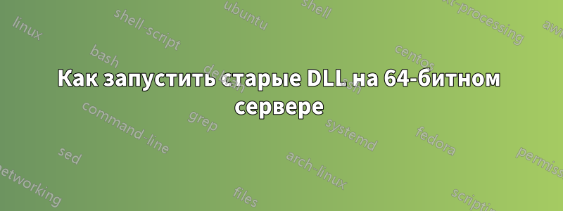 Как запустить старые DLL на 64-битном сервере