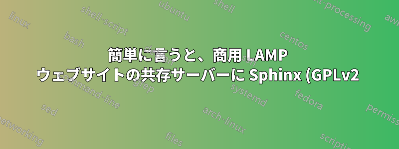 簡単に言うと、商用 LAMP ウェブサイトの共存サーバーに Sphinx (GPLv2) をインストールして使用する場合、ライセンスを購入する必要がありますか?