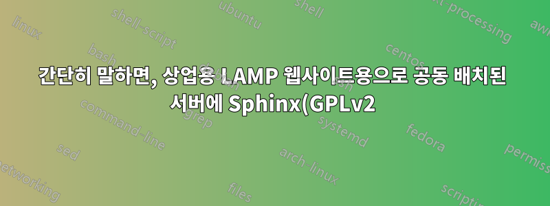 간단히 말하면, 상업용 LAMP 웹사이트용으로 공동 배치된 서버에 Sphinx(GPLv2)를 설치하고 사용하는 경우 라이센스를 구입해야 합니까?