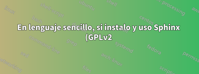 En lenguaje sencillo, si instalo y uso Sphinx (GPLv2) en mi servidor compartido para un sitio web comercial LAMP, ¿necesito comprar una licencia?
