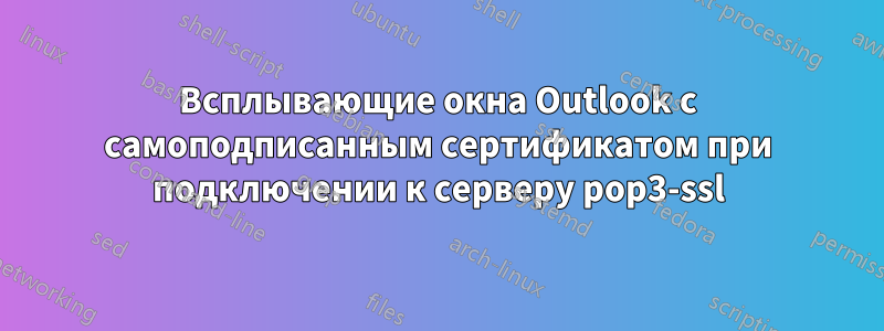 Всплывающие окна Outlook с самоподписанным сертификатом при подключении к серверу pop3-ssl