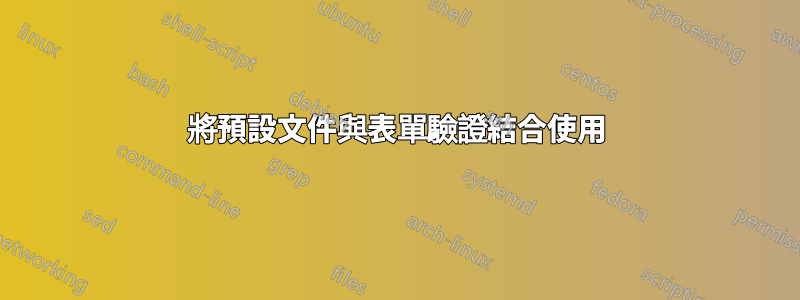 將預設文件與表單驗證結合使用