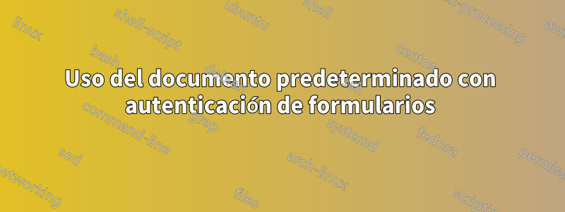 Uso del documento predeterminado con autenticación de formularios