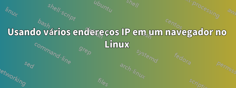 Usando vários endereços IP em um navegador no Linux