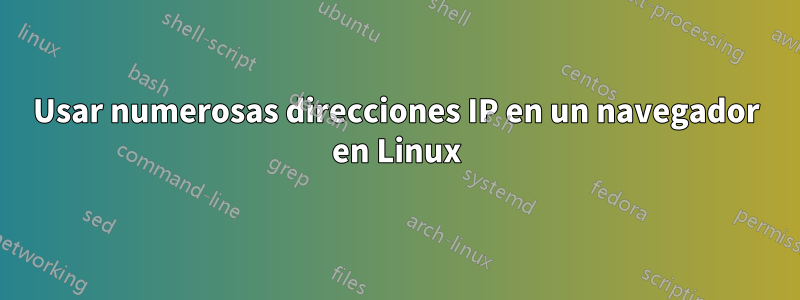Usar numerosas direcciones IP en un navegador en Linux