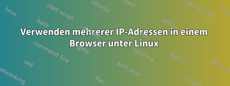 Verwenden mehrerer IP-Adressen in einem Browser unter Linux