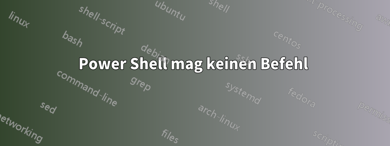 Power Shell mag keinen Befehl
