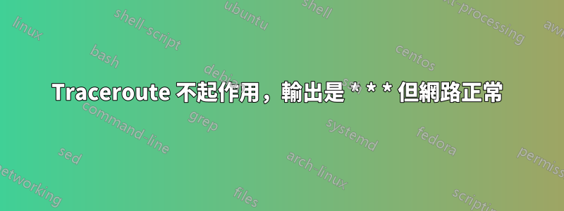 Traceroute 不起作用，輸出是 * * * 但網路正常 
