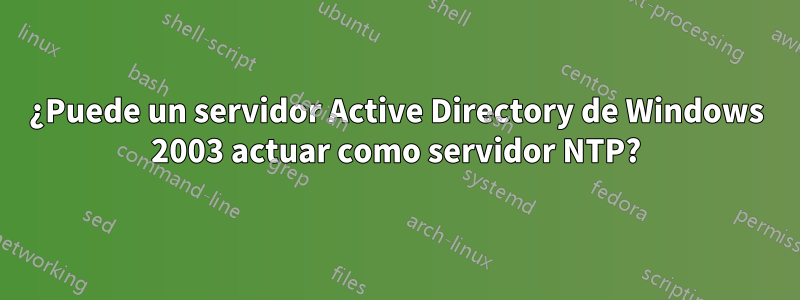 ¿Puede un servidor Active Directory de Windows 2003 actuar como servidor NTP?