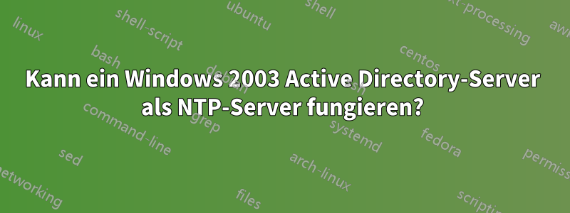 Kann ein Windows 2003 Active Directory-Server als NTP-Server fungieren?