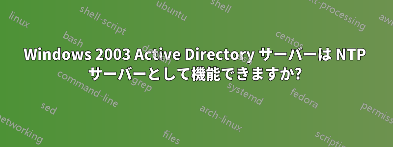Windows 2003 Active Directory サーバーは NTP サーバーとして機能できますか?