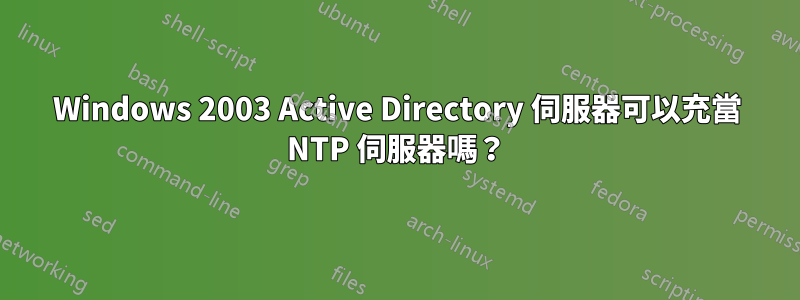Windows 2003 Active Directory 伺服器可以充當 NTP 伺服器嗎？