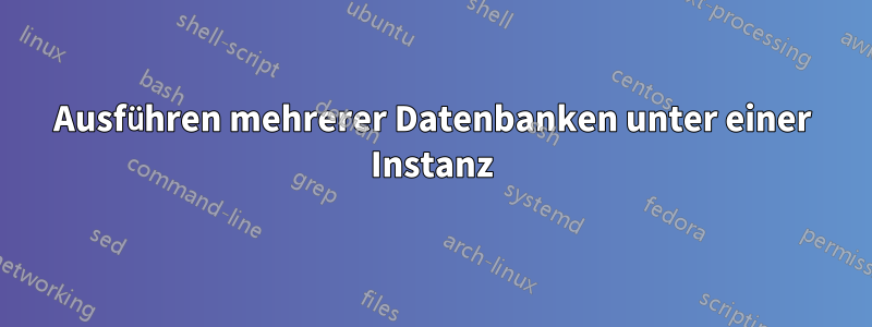 Ausführen mehrerer Datenbanken unter einer Instanz