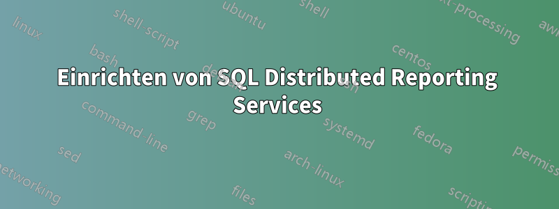 Einrichten von SQL Distributed Reporting Services
