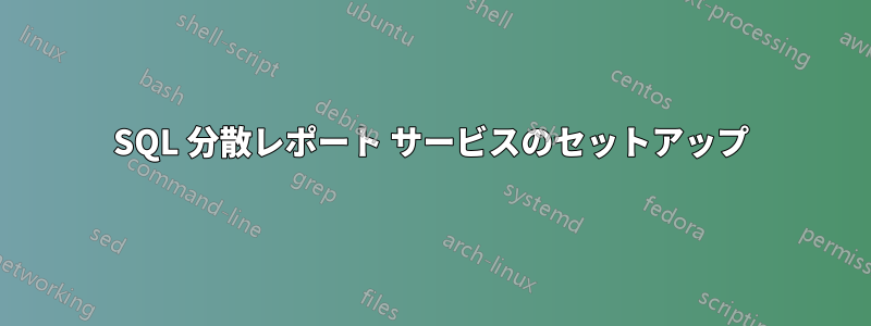 SQL 分散レポート サービスのセットアップ