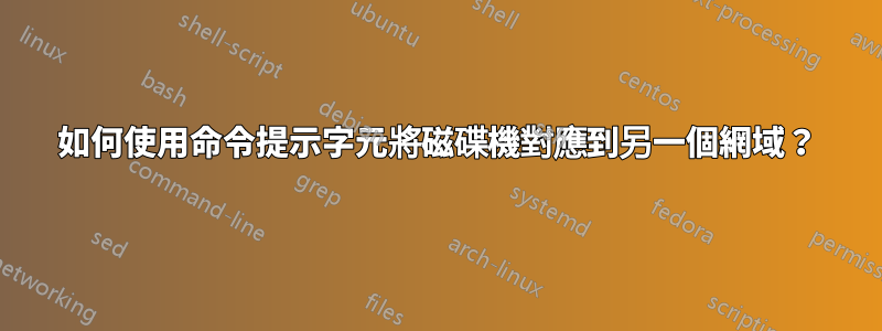 如何使用命令提示字元將磁碟機對應到另一個網域？