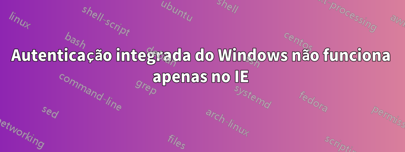 Autenticação integrada do Windows não funciona apenas no IE