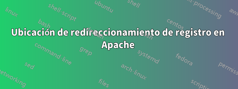 Ubicación de redireccionamiento de registro en Apache