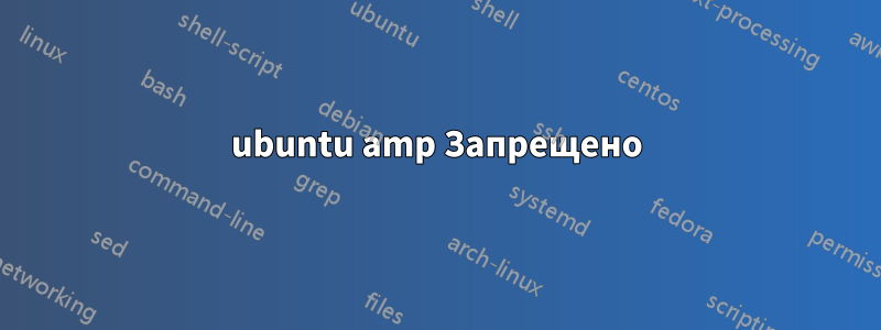 ubuntu amp Запрещено