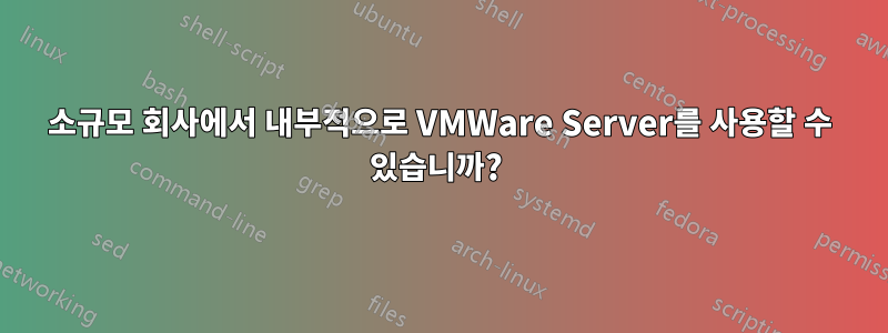 소규모 회사에서 내부적으로 VMWare Server를 사용할 수 있습니까?