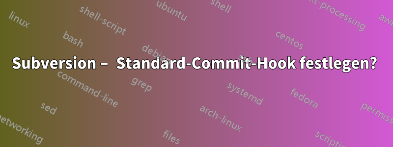 Subversion – Standard-Commit-Hook festlegen?