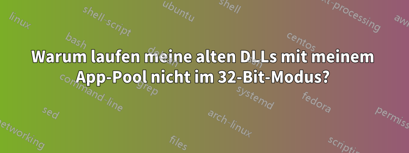 Warum laufen meine alten DLLs mit meinem App-Pool nicht im 32-Bit-Modus?